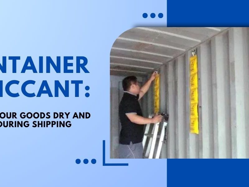 Container Desiccant: Keeping Your Goods Dry and Safe During&nbsp;Shipping